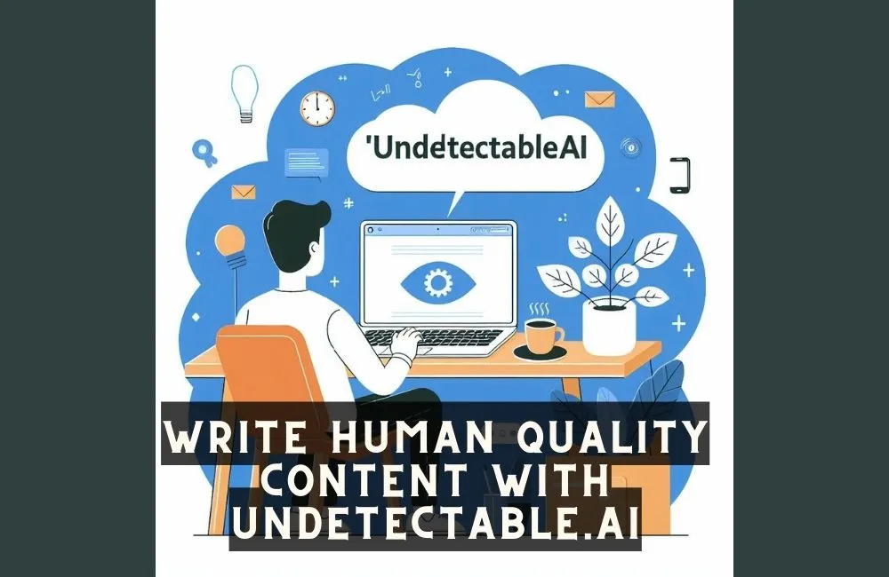 Write Human-Quality Content With Undetectable.Ai