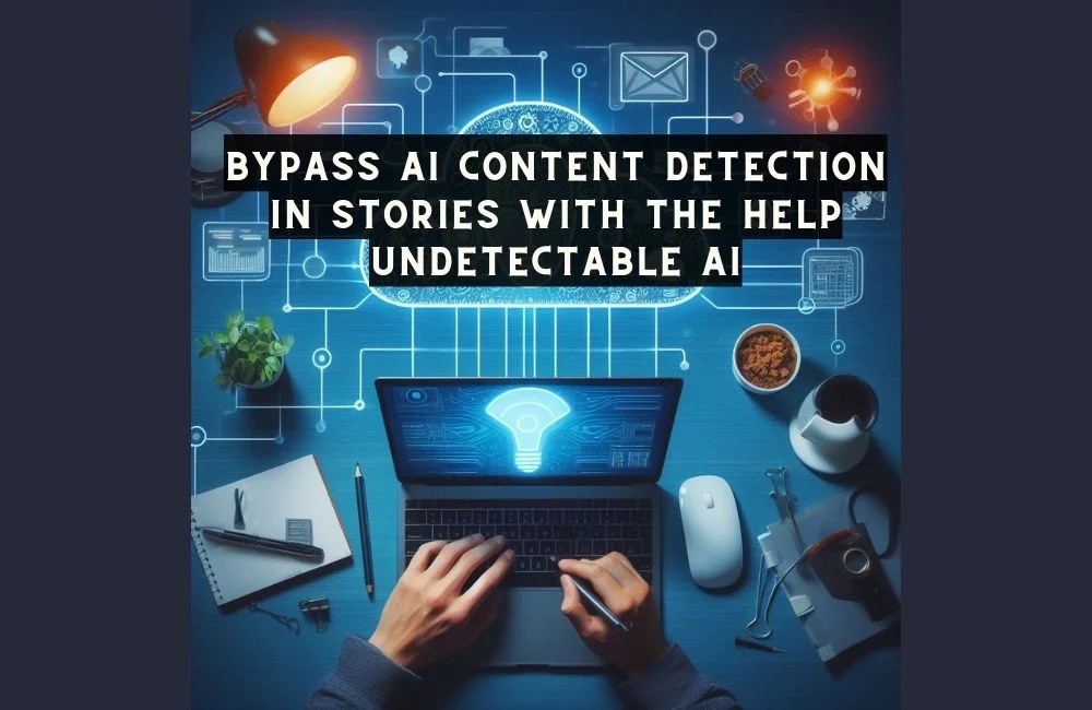 bypass content detection in stories with the help undetectable AI