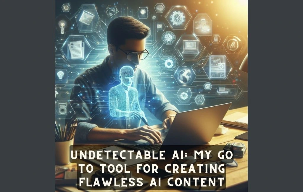 Undetectable AI My go to Tool for Creating Flawless AI Content