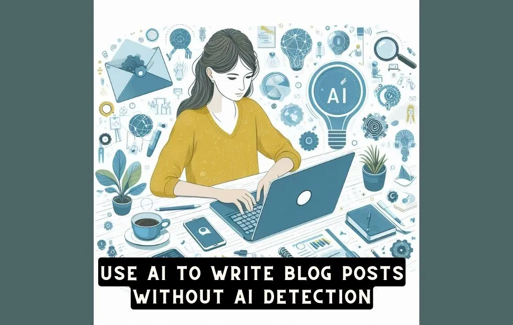 Use-AI-to-Write-Blog-Posts-Without-AI-Detection