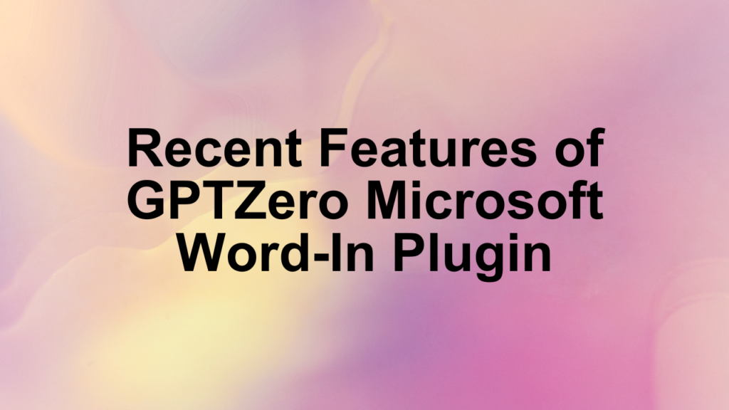 Recent Features of GPTZero Microsoft Word-In Plugin
