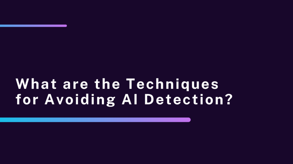 What are the Techniques for Avoiding AI Detection