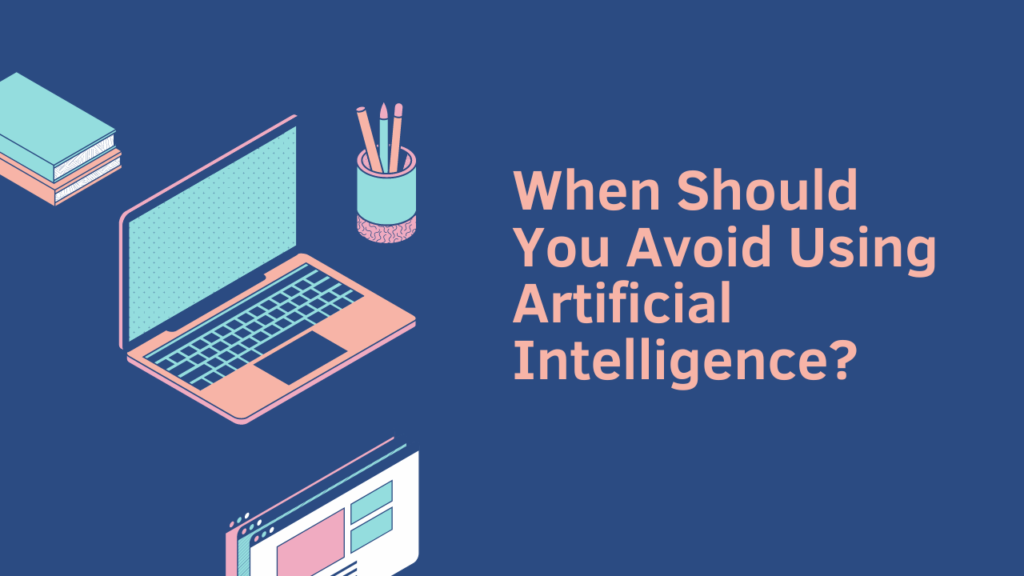 When Should You Avoid Using Artificial Intelligence
