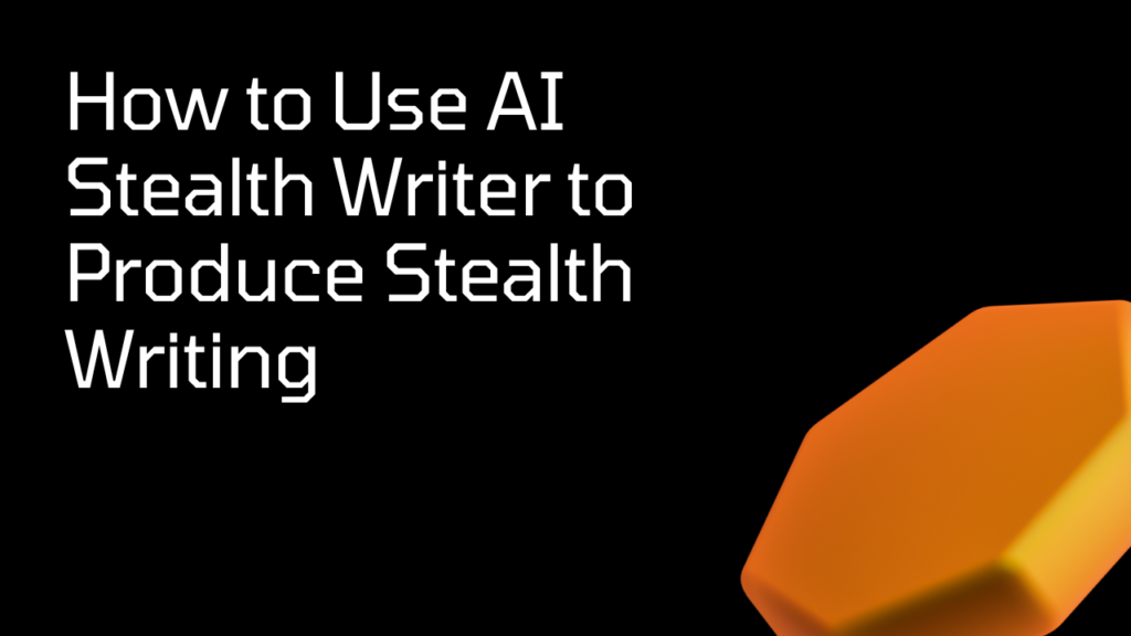 How to Use AI Stealth Writer to Produce Stealth Writing?