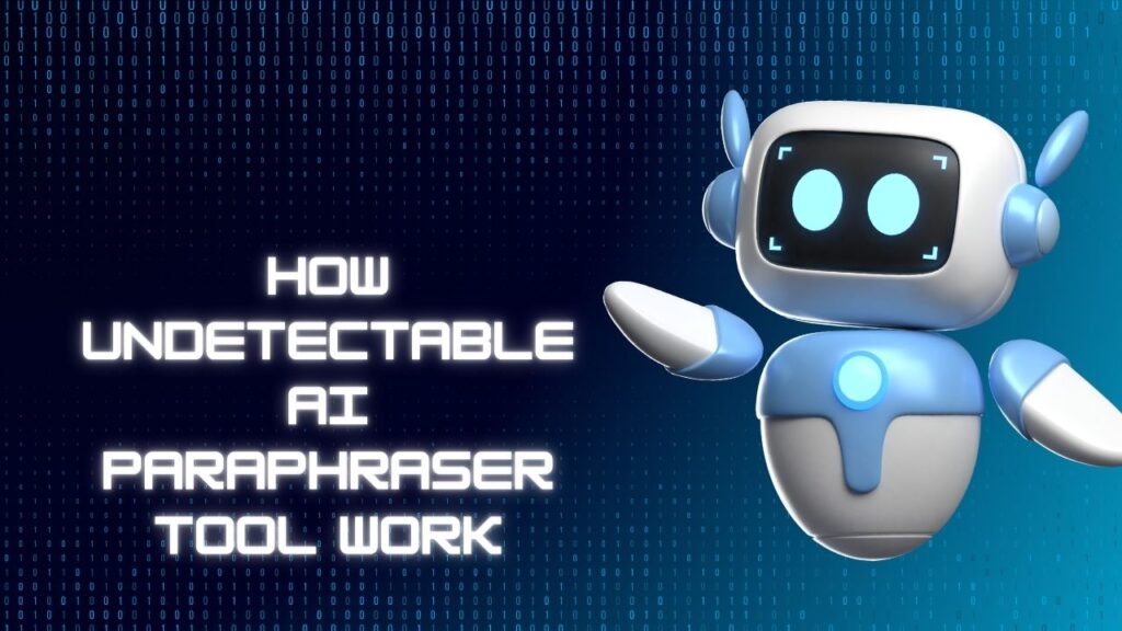 How Undetectable AI Paraphraser Tool Operate