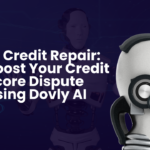 AI Credit Repair: Boost Your Credit Score Dispute Using Dovly AI