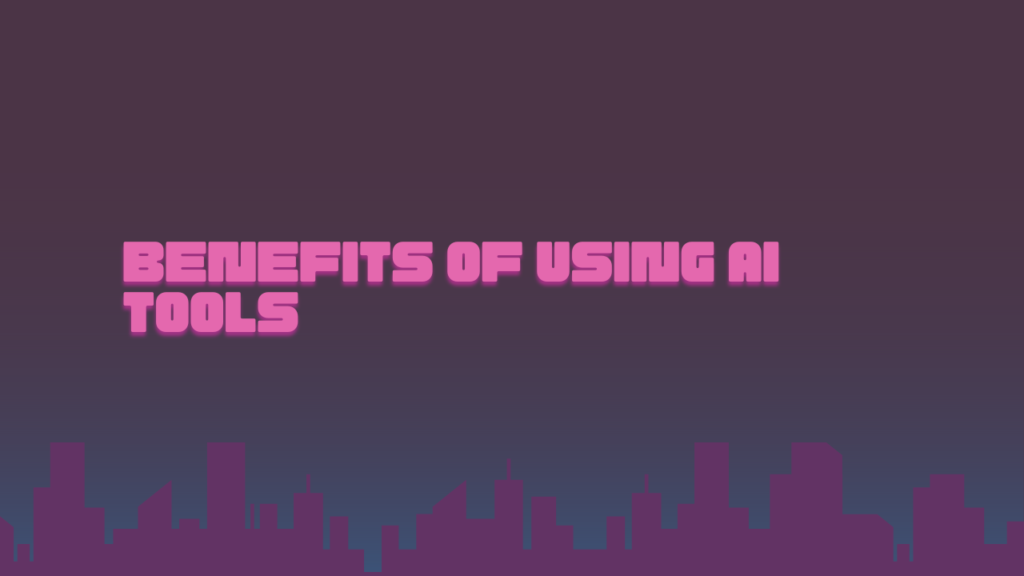 Benefits of Using AI Tools