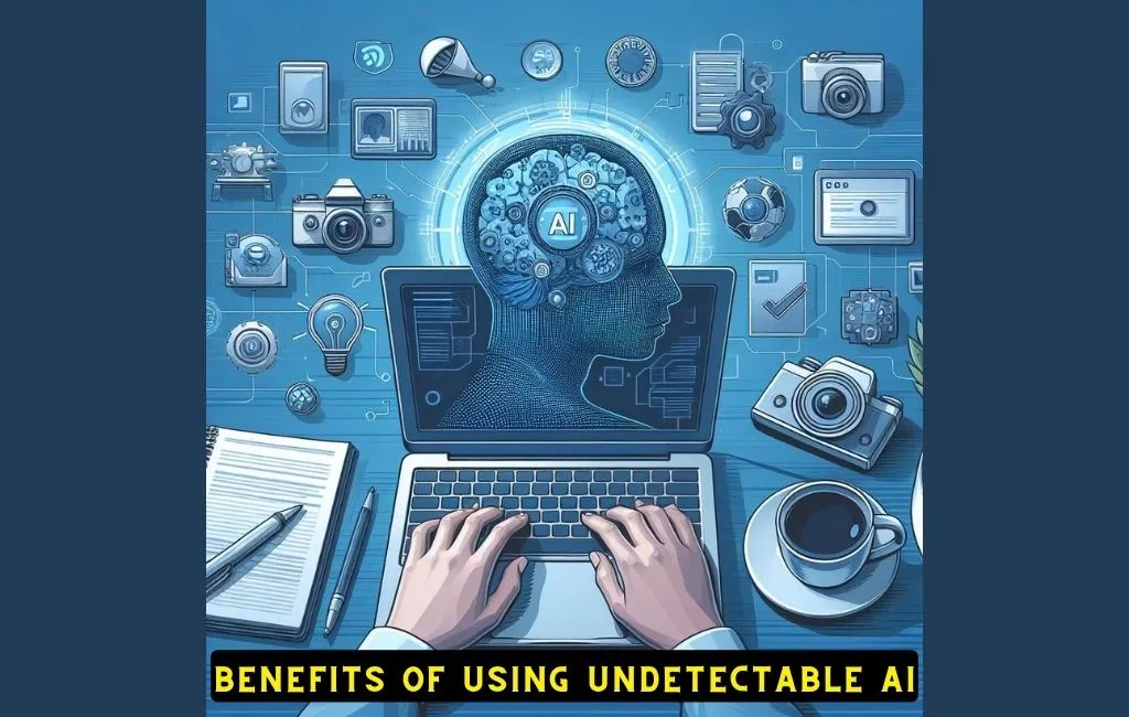 Benefits of Using Undetectable AI