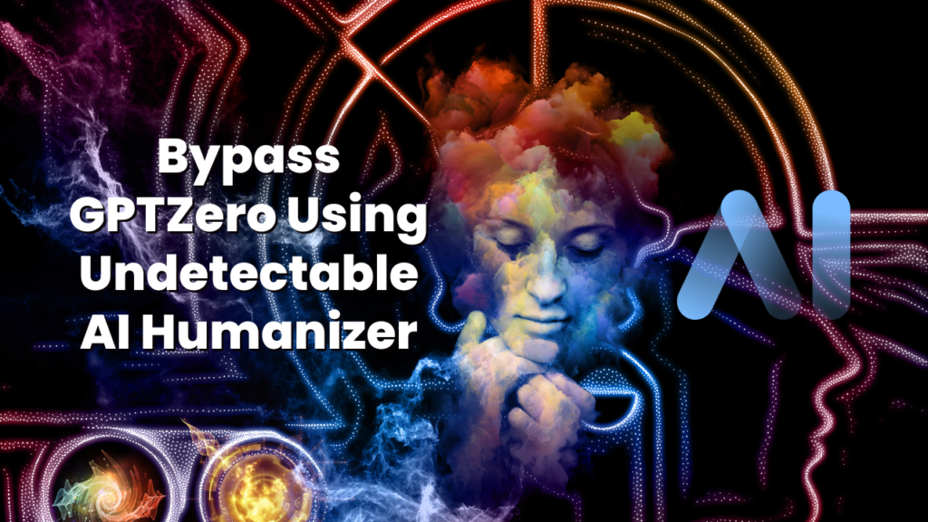 Bypass GPTZero Using Undetectable AI Humanizer