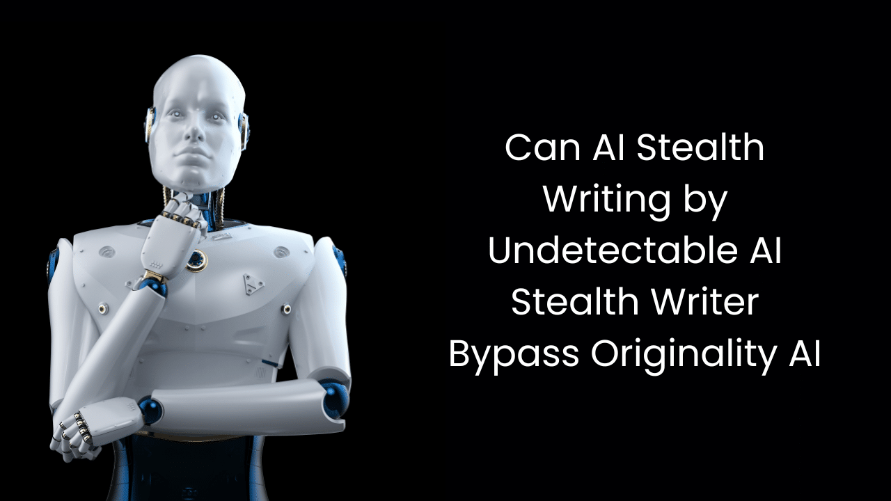 Can AI Stealth Writing by Undetectable AI Stealth Writer Bypass Originality AI?