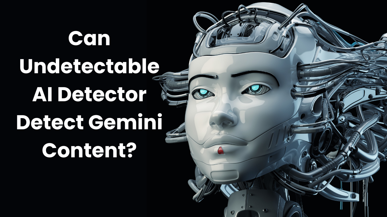 Can Undetectable AI Detector Detect Gemini Content