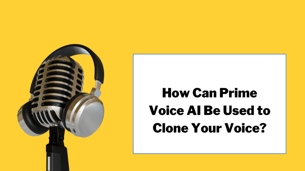 How Can Prime Voice AI Be Used to Clone Your Voice