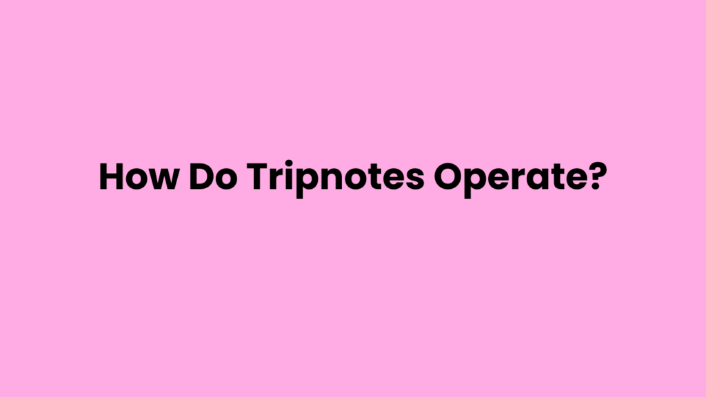How Do Tripnotes Operate