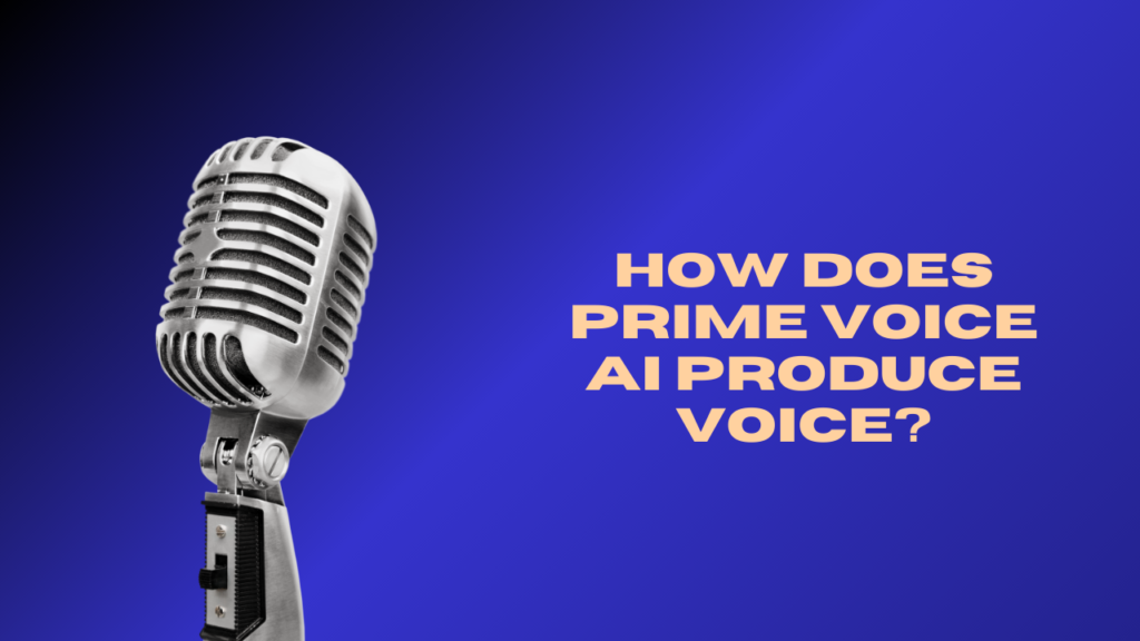 How Does Prime Voice AI Produce Voice
