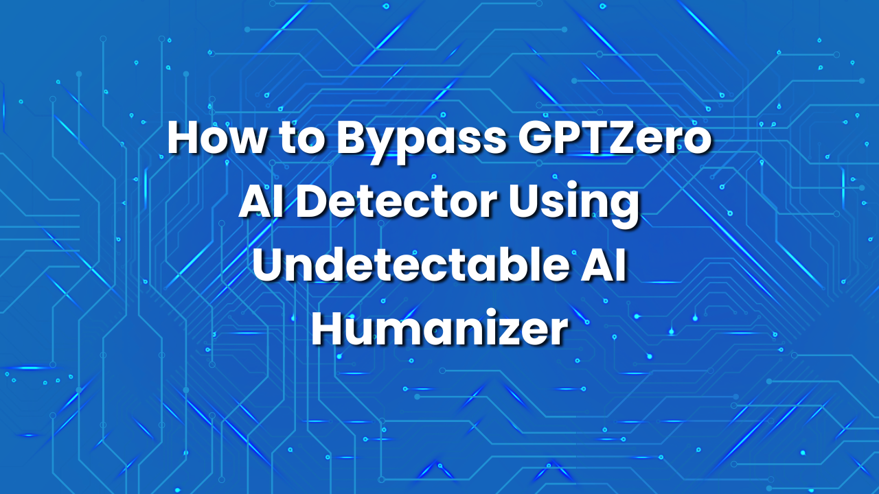 How to Bypass GPTZero AI Detection Using Undetectable AI Humanizer?