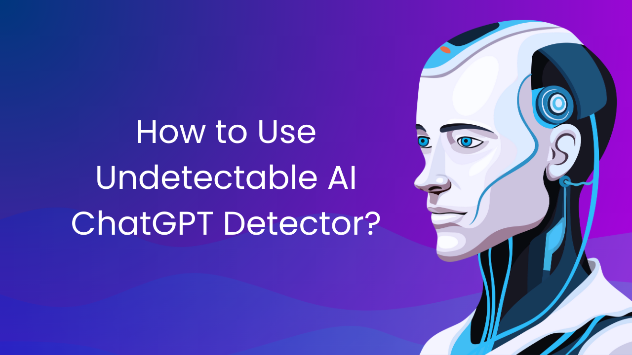 How to Use Undetectable AI ChatGPT Detector