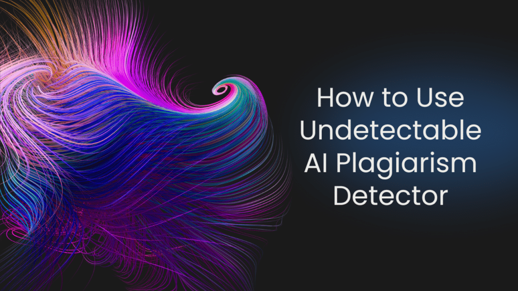 How to Use Undetectable AI Plagiarism Detector