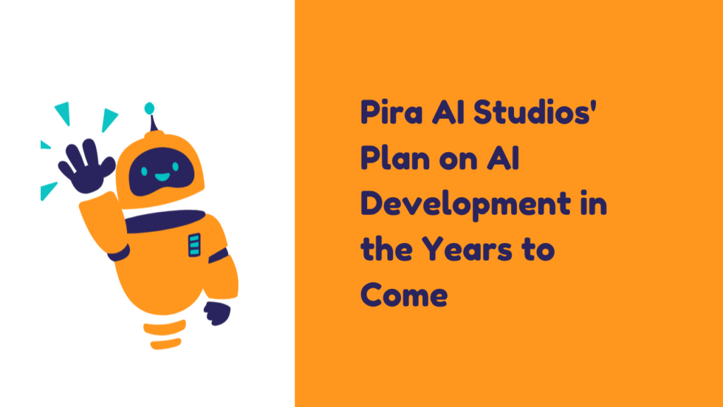 Pira AI Studios' Plan on AI Development in the Years to Come 