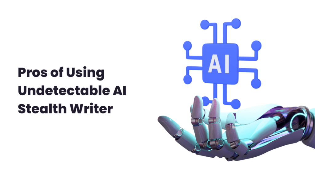 Pros of Using Undetectable AI Stealth Writer