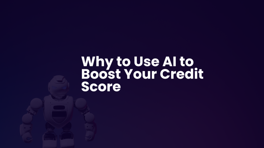 Why to Use AI to Boost Your Credit Score