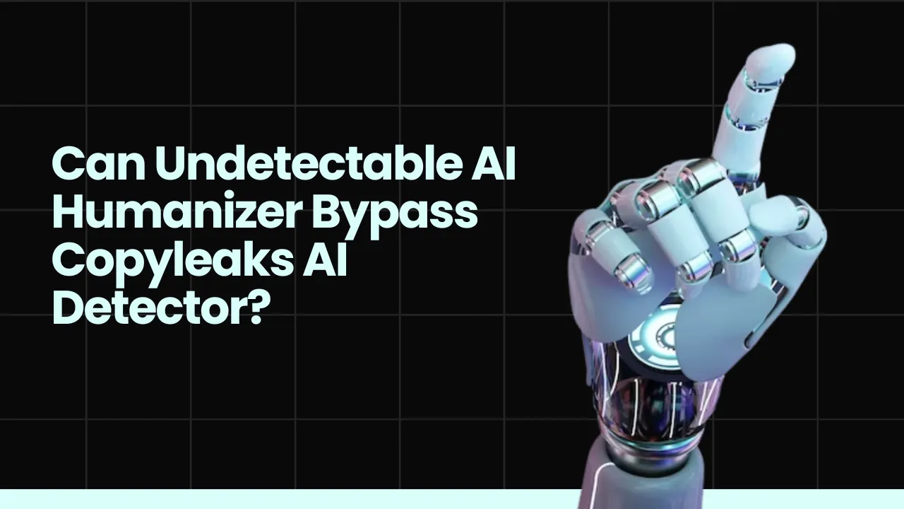 Can Undetectable AI Humanizer Bypass Copyleaks AI Detector?
