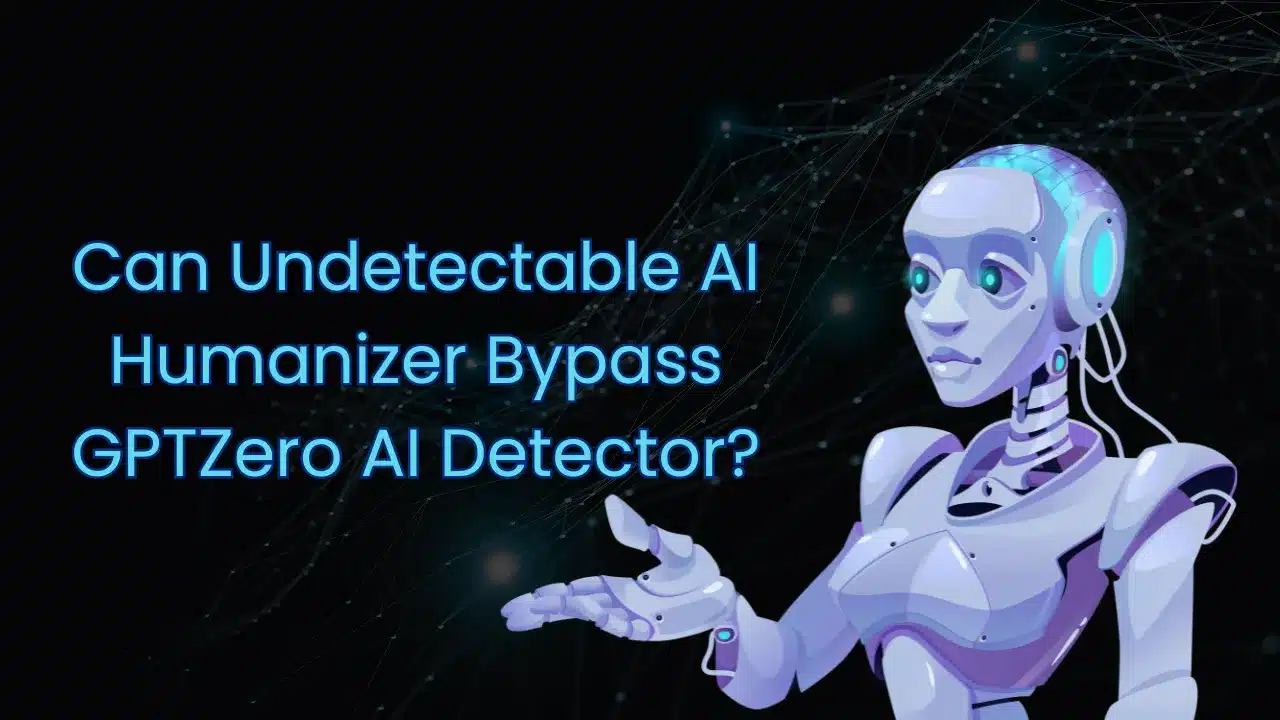 Can Undetectable AI Humanizer Bypass GPTZero AI Detector?