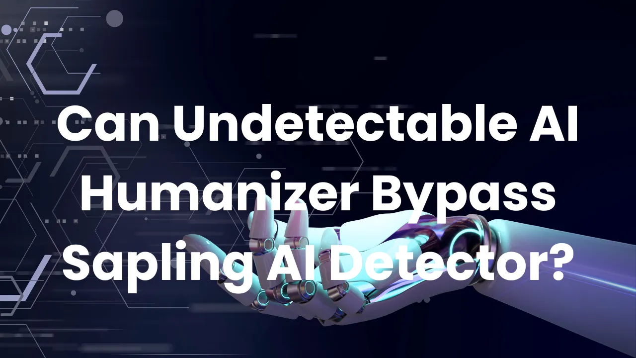 Can Undetectable AI Humanizer Bypass Sapling AI Detection?