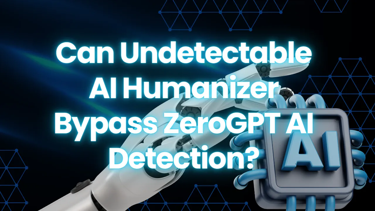 Can Undetectable AI Humanizer Bypass ZeroGPT AI Detection?