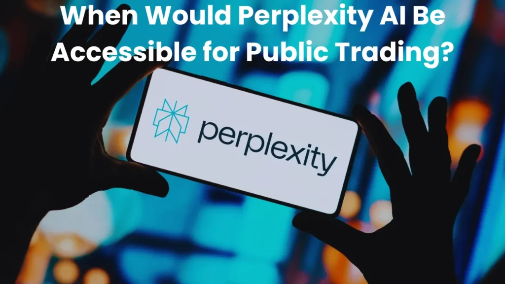 When Would Perplexity AI Be Accessible for Public Trading?
