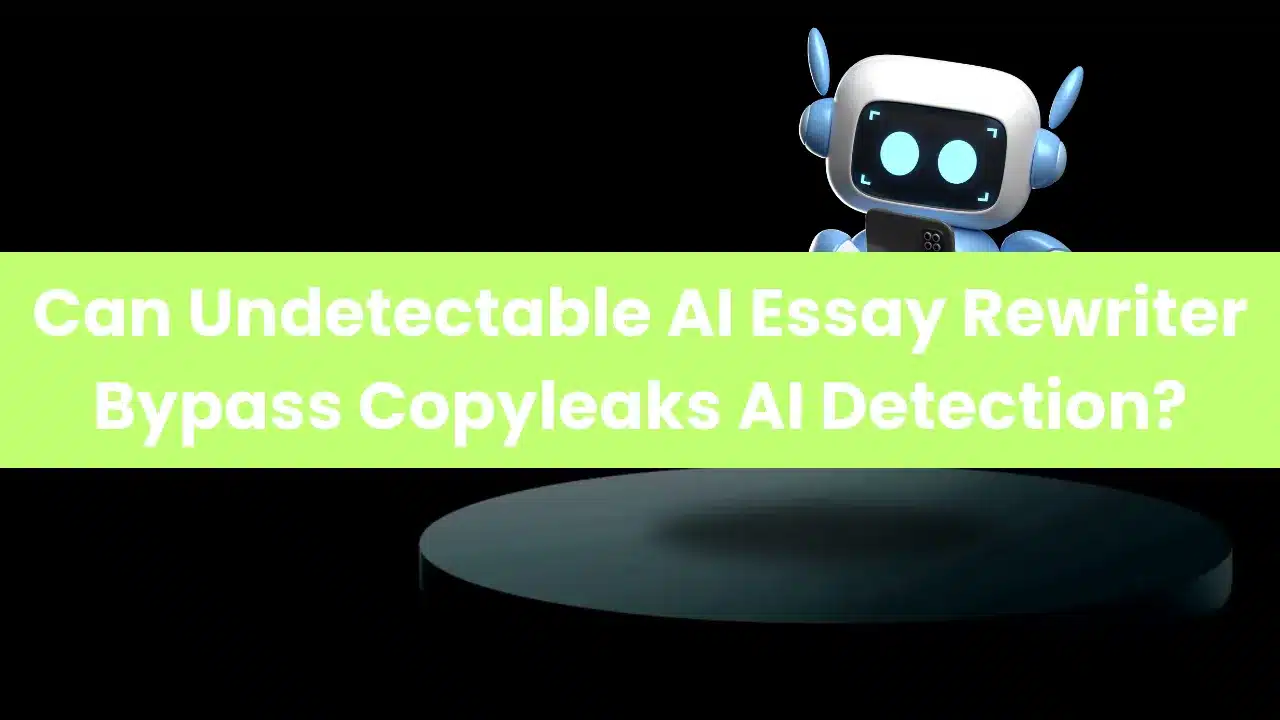 Can Undetectable AI Essay Rewriter Bypass Copyleaks AI Detection?