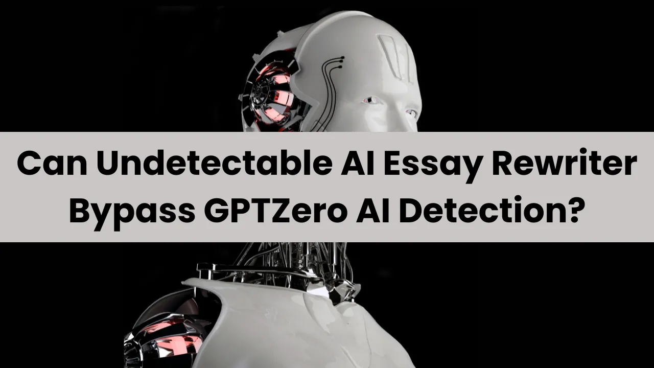 Can Undetectable AI Essay Rewriter Bypass GPTZero AI Detection?