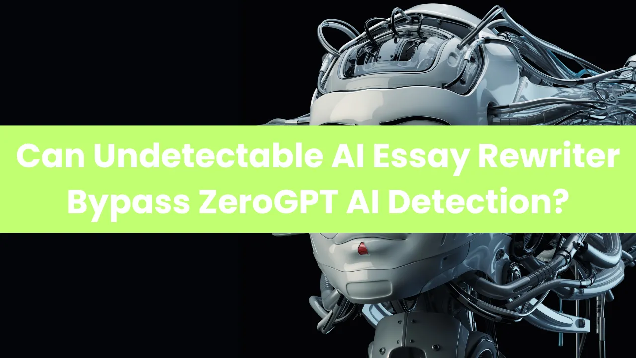 Can Undetectable AI Essay Rewriter Bypass ZeroGPT AI Detection?