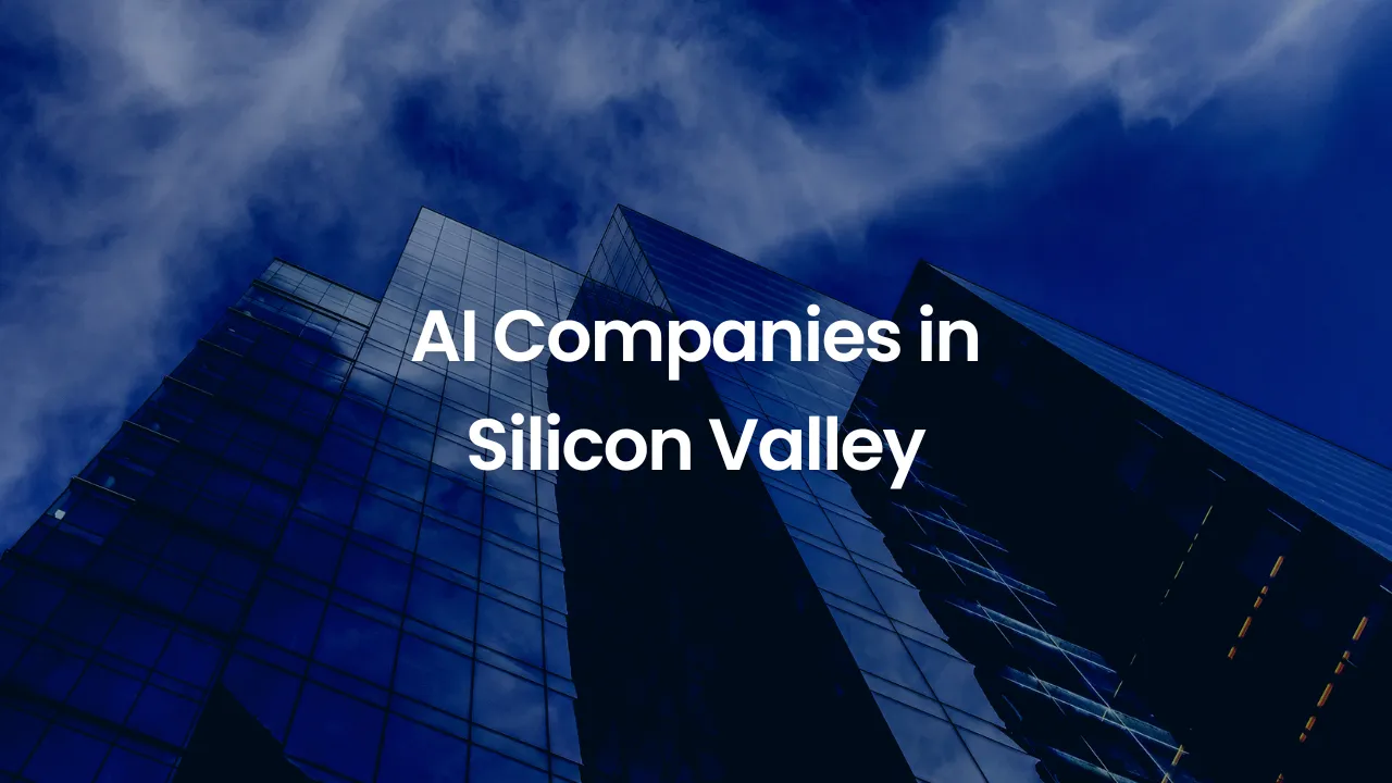 AI Companies in Silicon Valley: Top Artificial Intelligence (AI) Startups in 2024